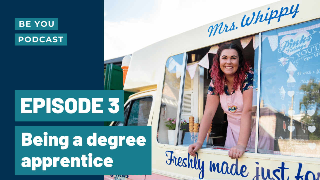 Be You podcast Episode 3: Being a Degree Apprentice