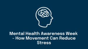 Mental Health Awareness Week - How Movement Can Reduce Stress