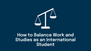 How to balance work and studies as an international student