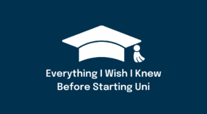 Everything I wish I knew before starting uni