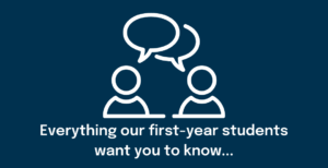 Everything our first-year students want you to know